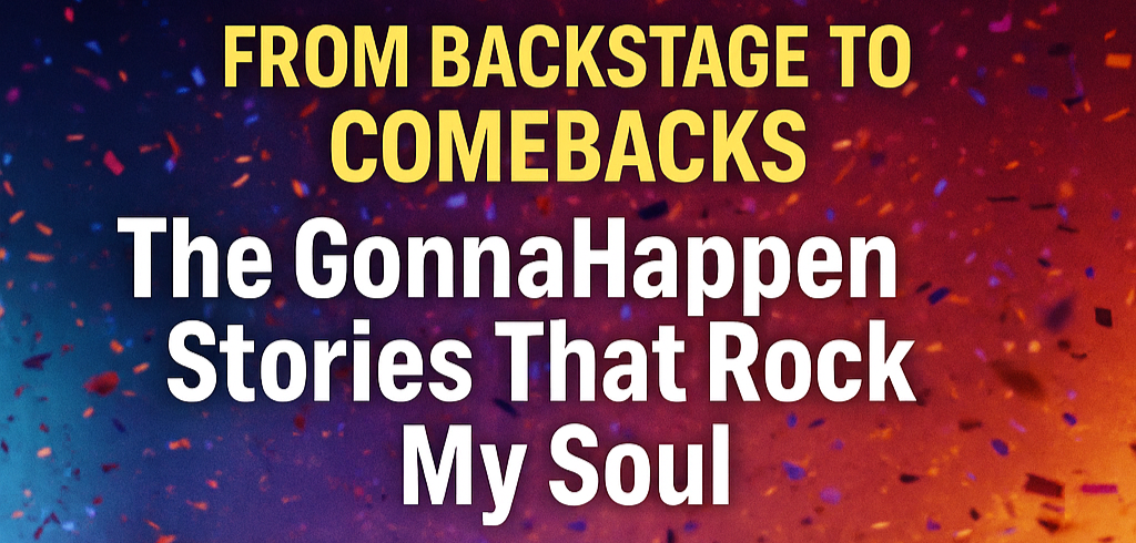 🎸 From Backstage to Comebacks: The GonnaHappen Stories That Rock My Soul “The dream has to be bigger than you. The will has to be louder than the doubt.” – Ted Maier